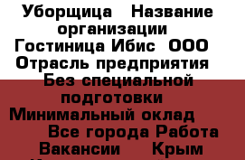 Уборщица › Название организации ­ Гостиница Ибис, ООО › Отрасль предприятия ­ Без специальной подготовки › Минимальный оклад ­ 15 000 - Все города Работа » Вакансии   . Крым,Красногвардейское